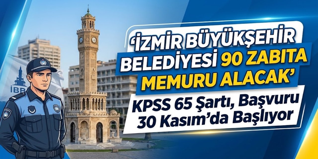 İzmir Büyükşehir Belediyesi 90 Zabıta Memuru Alacak: KPSS 65 Şartı, Başvuru 30 Kasım'da Başlıyor