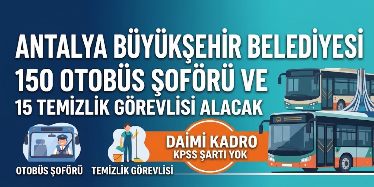 Antalya Büyükşehir 150 Otobüs Şoförü ve 15 Temizlik Görevlisi Alacak: Daimi Kadro, KPSS Şartı Yok