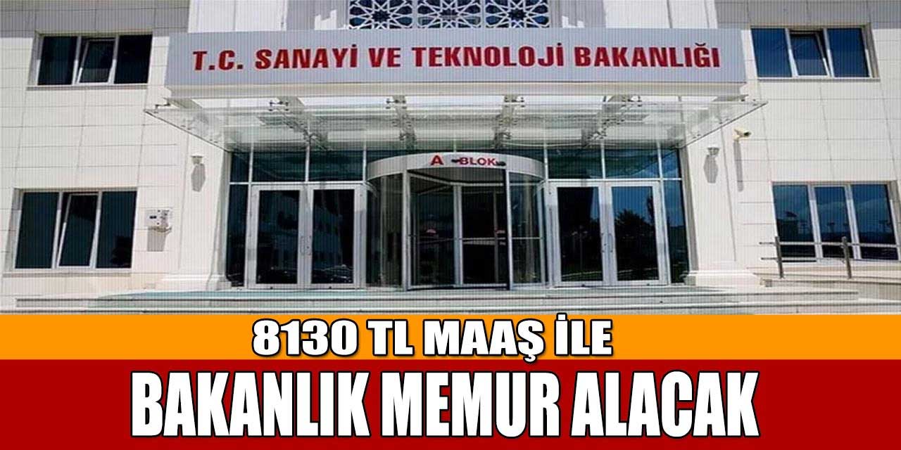 Sanayi ve Teknoloji Bakanlığı 8 Bin TL Maaş Memur Alacak