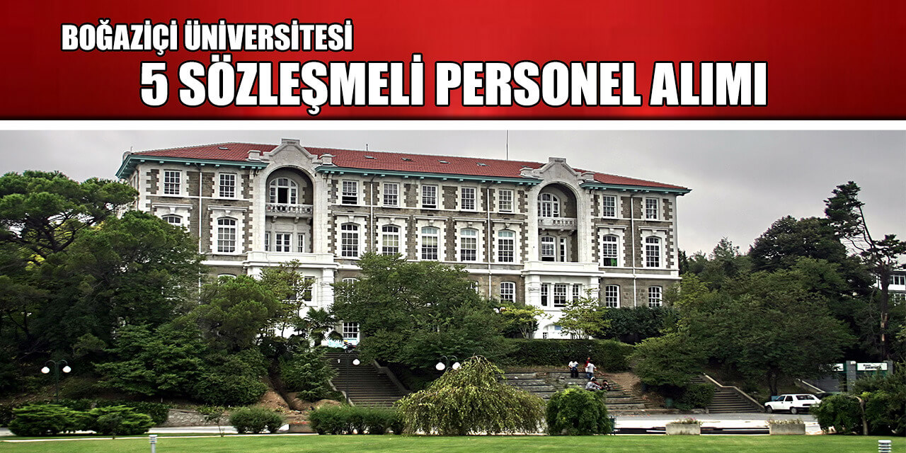 Boğaziçi Üniversitesi Sözleşmeli Personel Alımı Başvurusu 15-29 Aralık