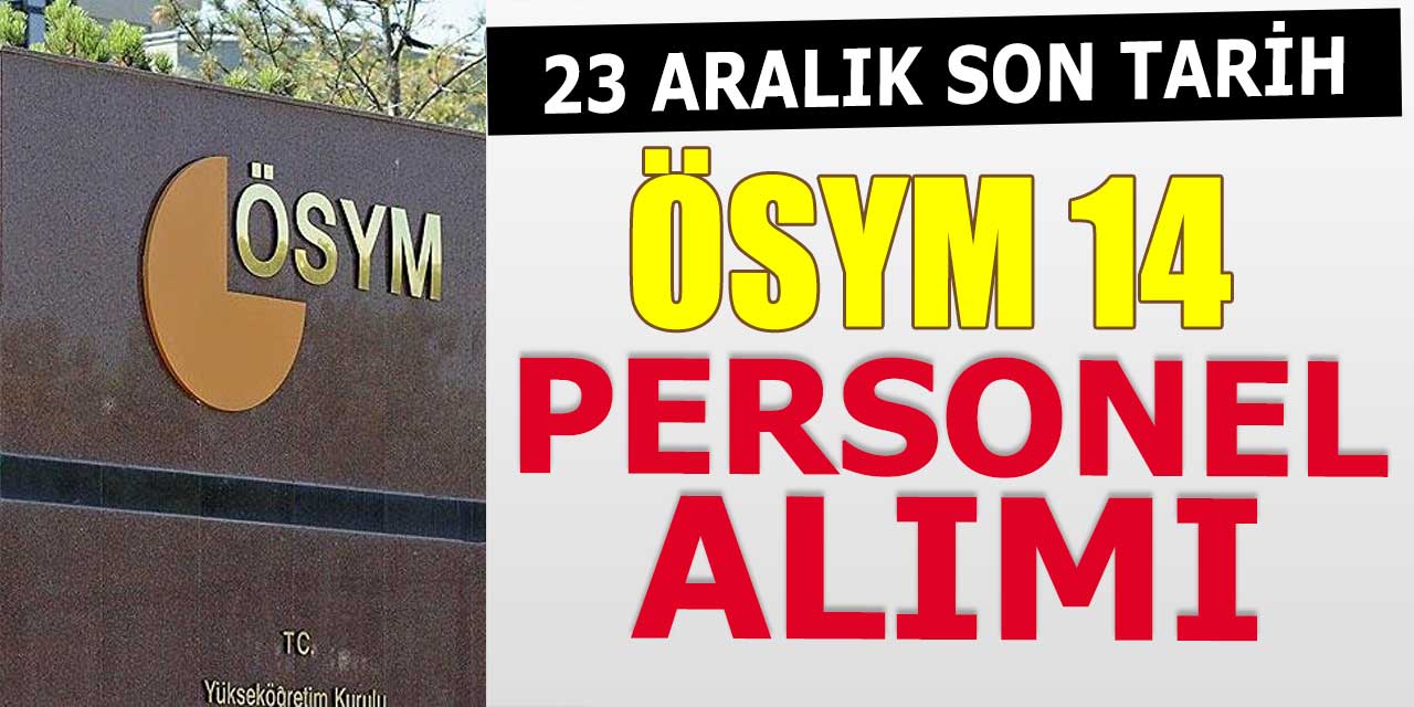 ÖSYM 14 Memur ve Personel Alımı Başvuruları 23 Aralık Son
