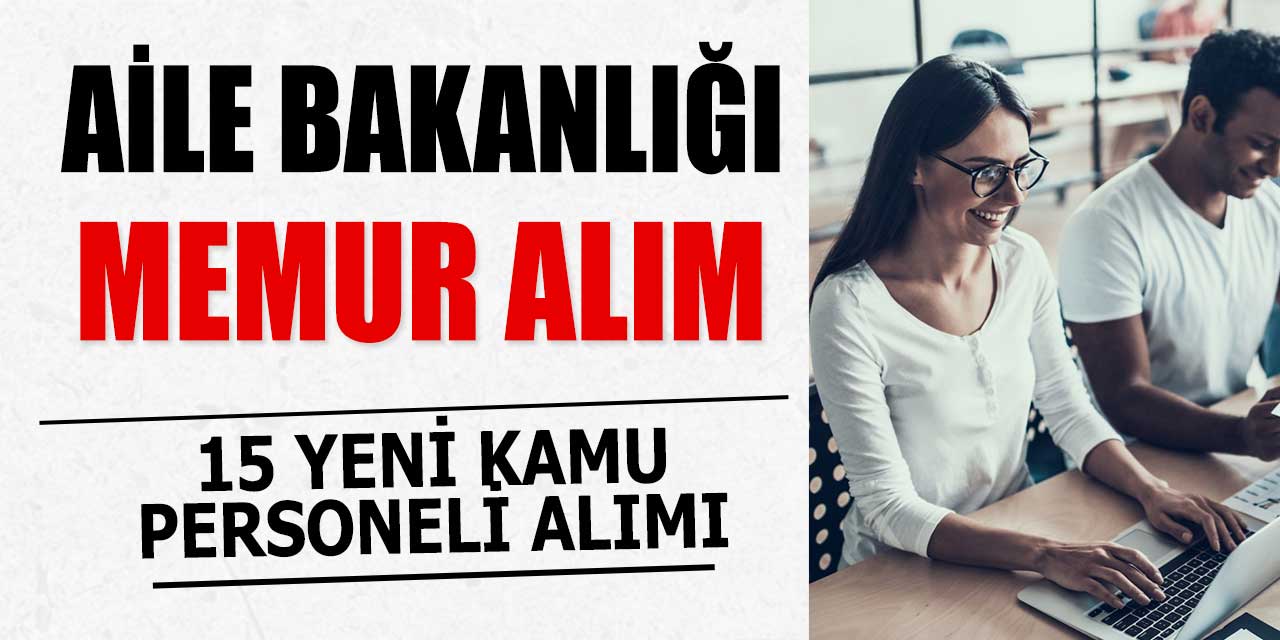 Aile ve Sosyal Hizmetler Bakanlığı 15 Yeni Kamu Personeli Alımı