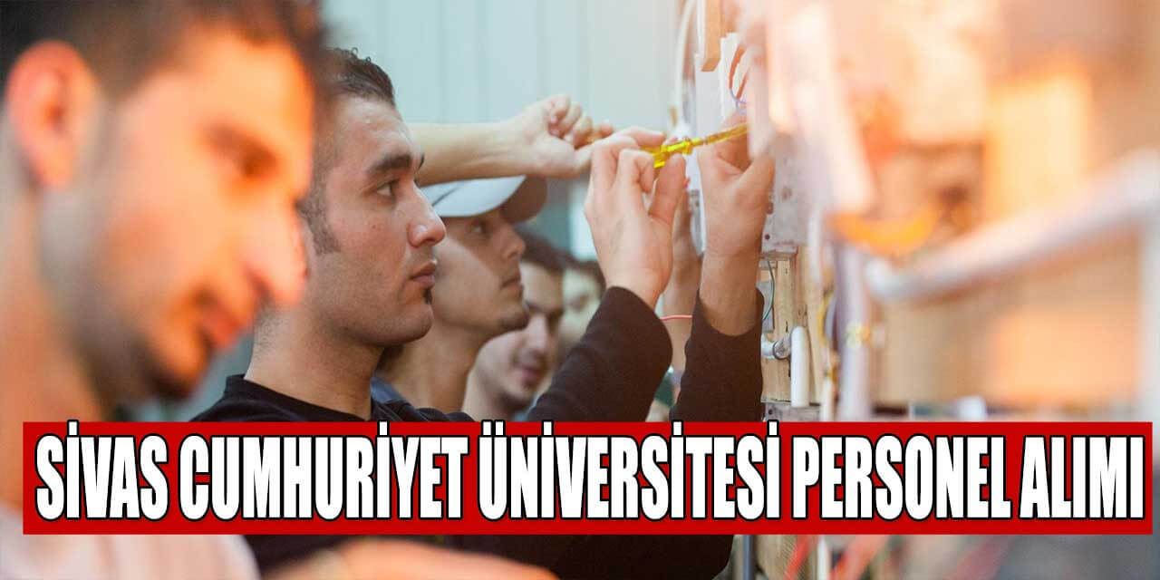 Sivas Cumhuriyet Üniversitesi 14 Tekniker ve Teknisyen Alacak