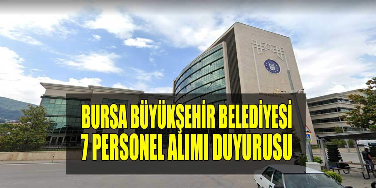 Bursa Büyükşehir Belediyesi 7 Kamu Personeli Alımı Duyurusu
