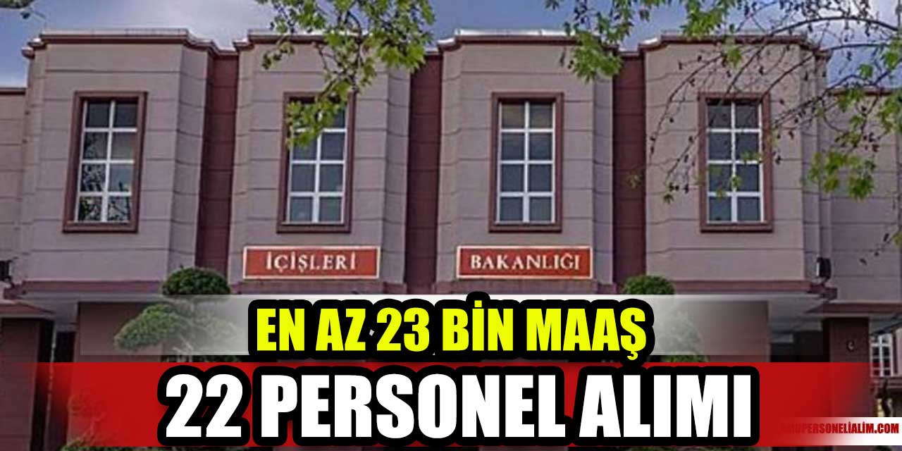 İçişleri Bakanlığı En Az 23.000 Brüt Maaş 22 Kamu Personeli Alımı
