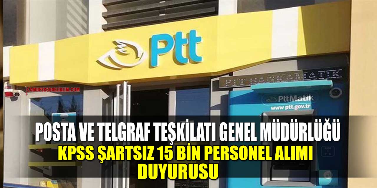 PTT KPSS Şartsız 15 Bin Personel Alımı Duyurusu