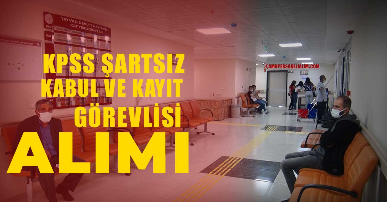 Hastanelere KPSS Şartsız Kabul ve Kayıt Görevlisi Alımı