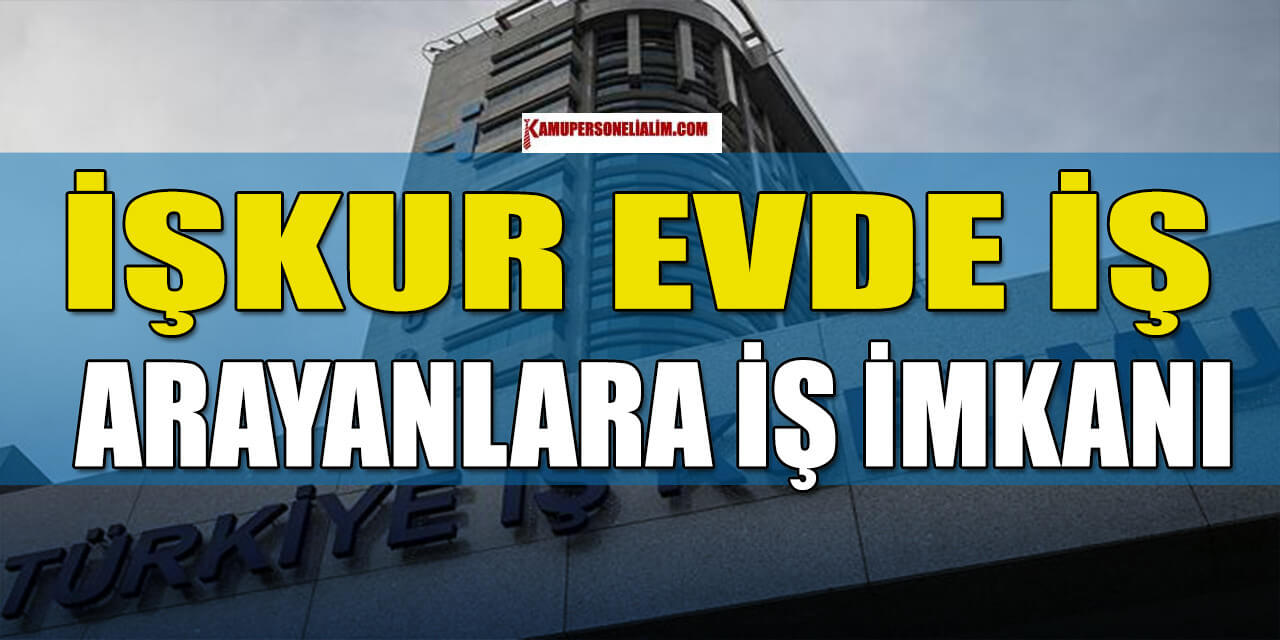 İŞKUR Evde Çalışacak İşçi Alımı Öğrenim Şartsız