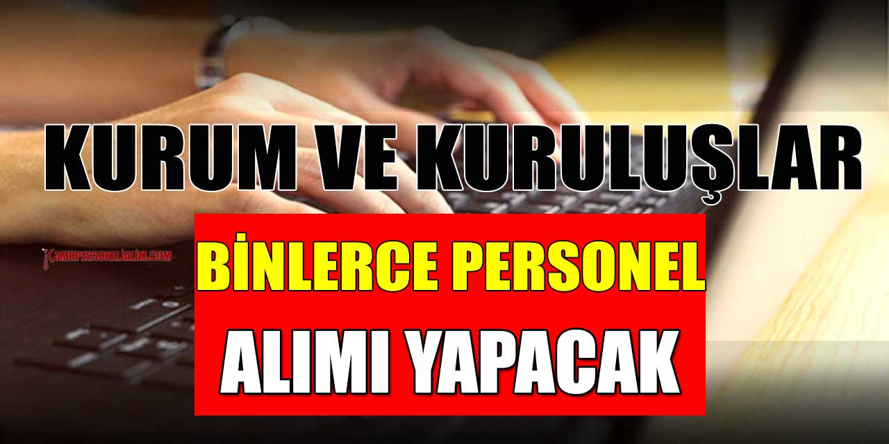 Kamu Binlerce İşçi, Memur ve Personel Alımı Kurum Kadro Listesi