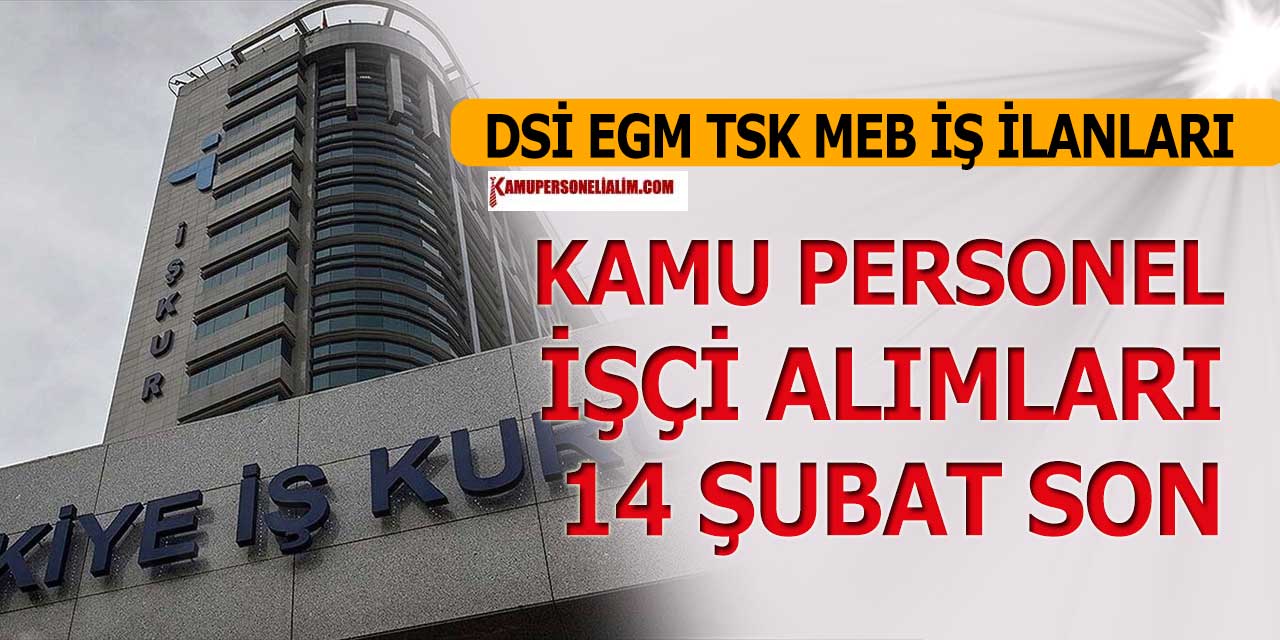 EGM, DSİ, MEB TSK İŞKUR İşçi Ve Personel Alımı 14 Şubat Son