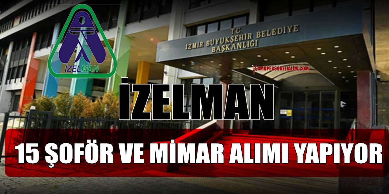 İZELMAN 15 Şoför Ve Mimar Alımı Yapıyor