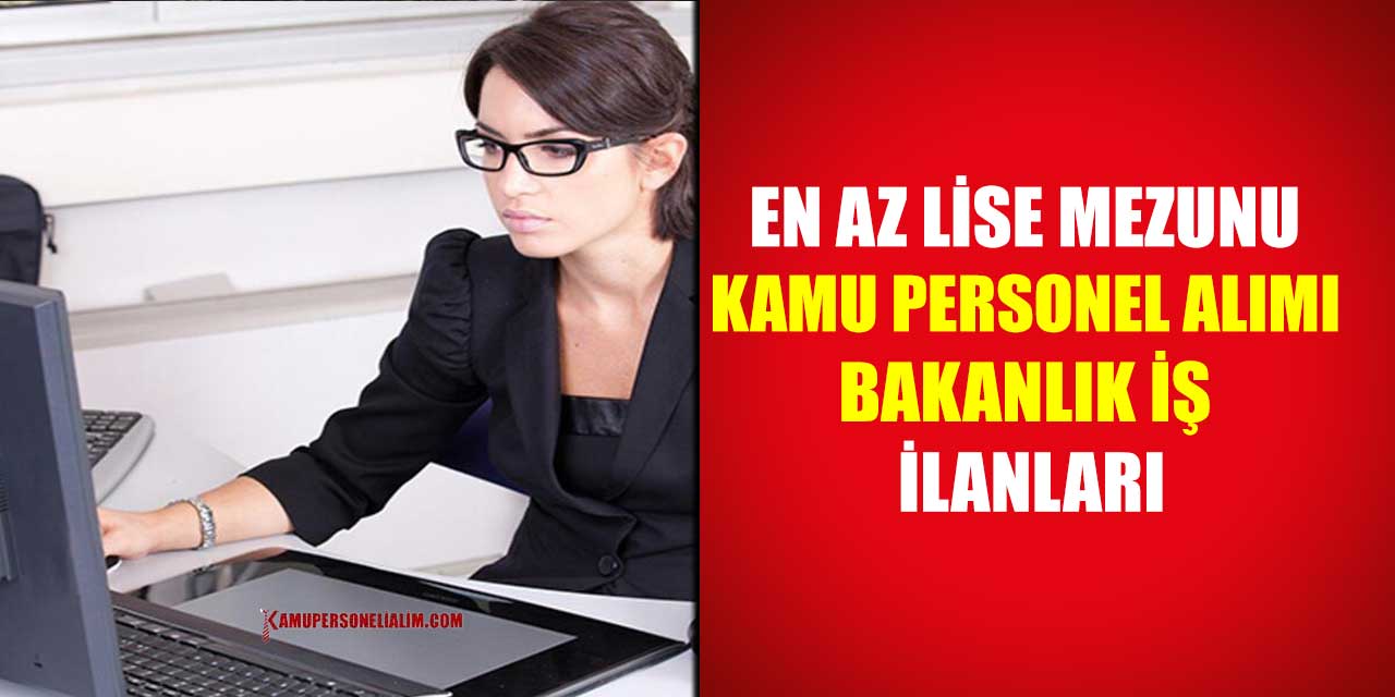 En Az Lise Mezunu Kamu Personel Alımı Bakanlık İş İlanları