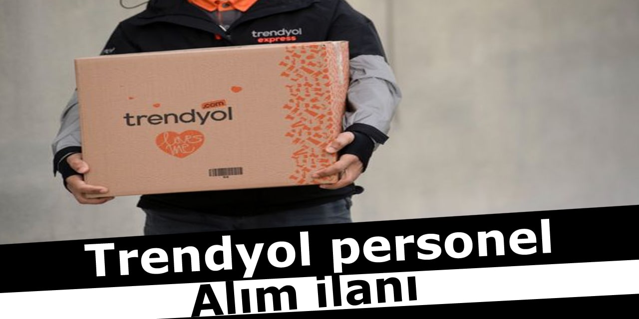 Trendyol İş İlanı! Personel Alımı Başvuruları