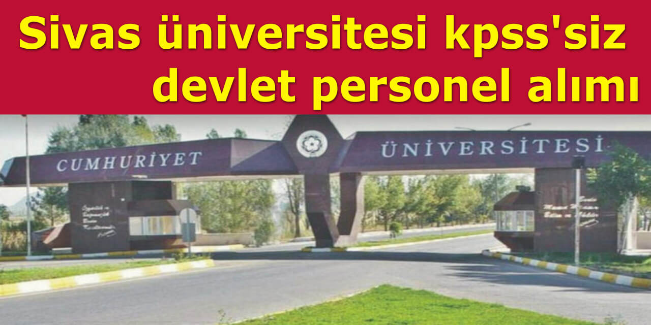 Sivas Cumhuriyet Üniversitesi KPSS'siz Devlet Personel Alımı