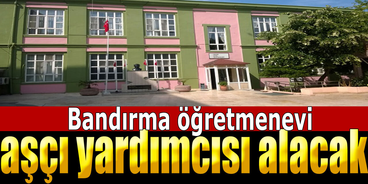 İŞKUR İlanları 18-40 Yaşla Bandırma öğretmenevi aşçı yardımcısı alacak