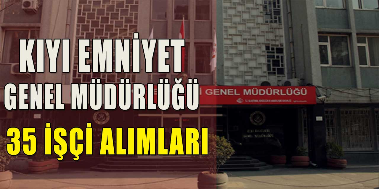 Kamu İlan; Kıyı Emniyeti Genel Müdürlüğü 35 İşçi Alım