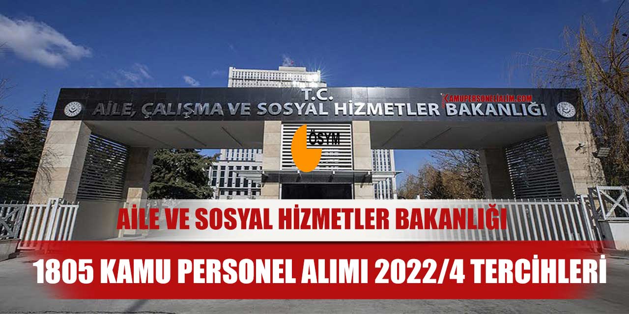 Aile Ve Sosyal Hizmetler Bakanlığı 1805 Kamu Personel Alımı 2022/4 Tercihleri