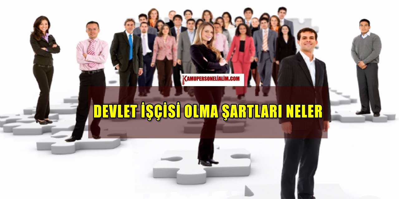 Devlet İşçisi Olma Şartları Neler?