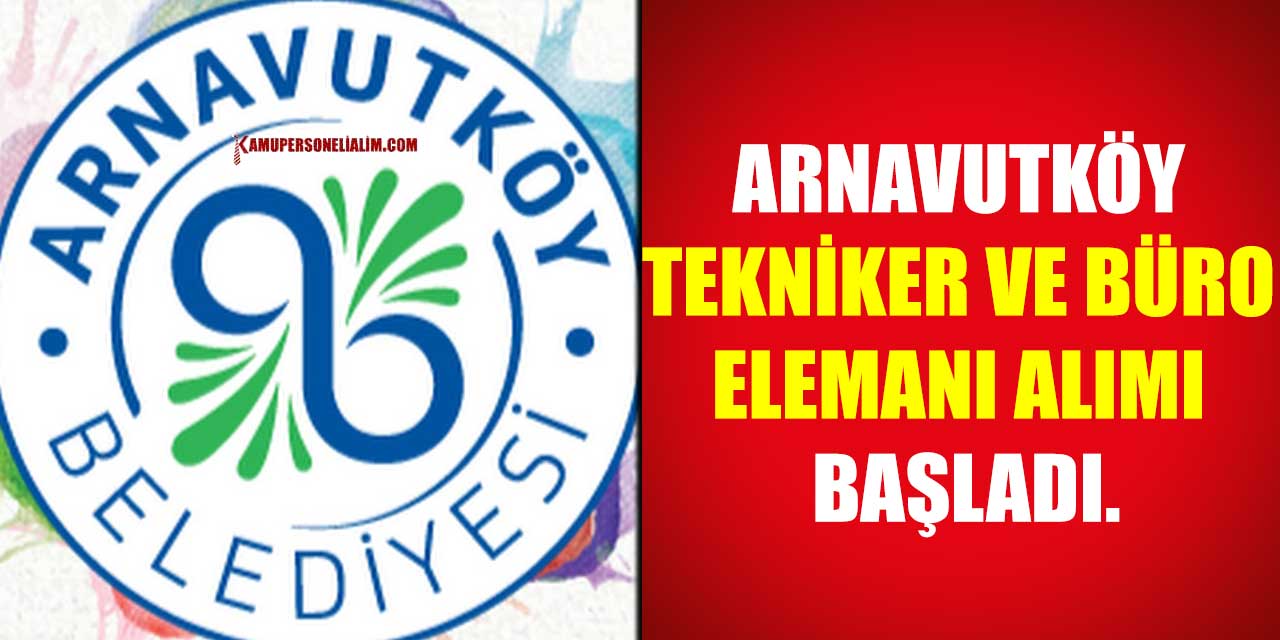Arnavutköy Tekniker Ve Büro Elemanı Alımı Başladı