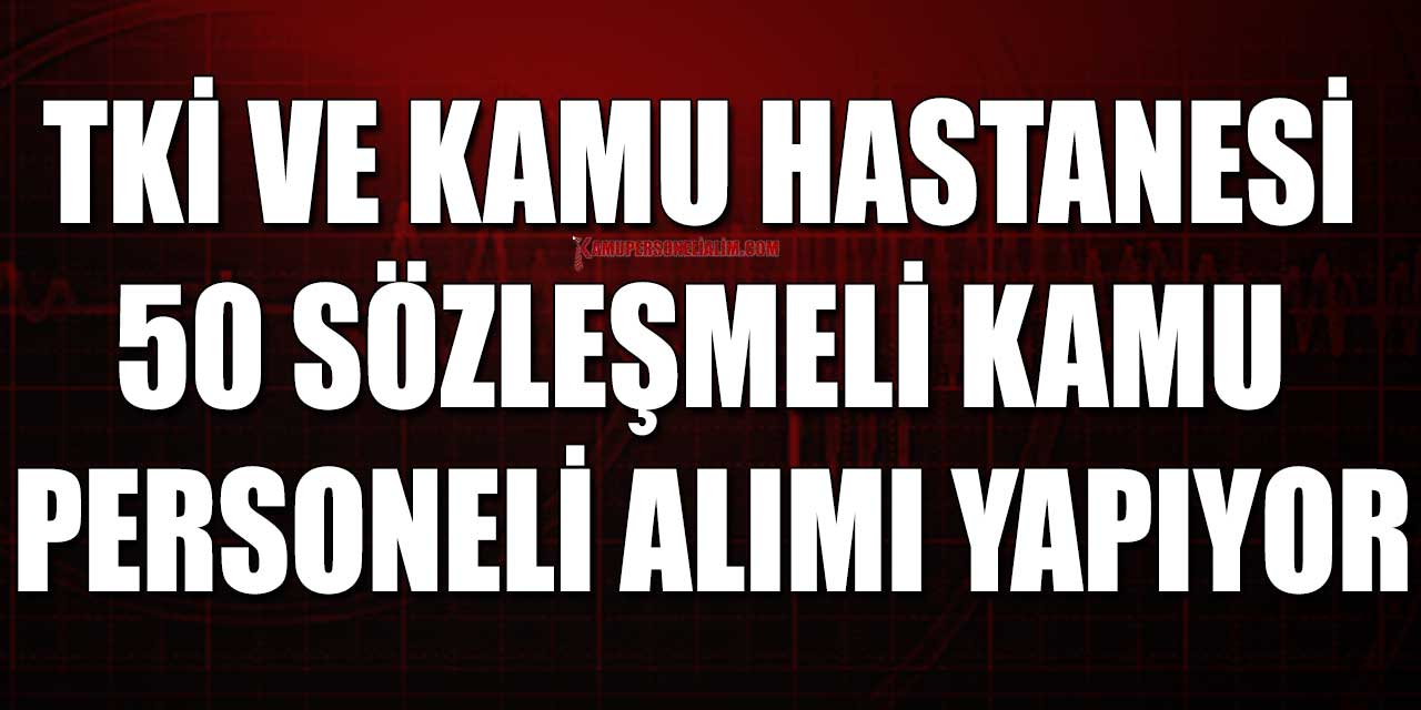 TKİ ve Kamu Hastanesi 50 Sözleşmeli Kamu Personeli Alımı Yapıyor