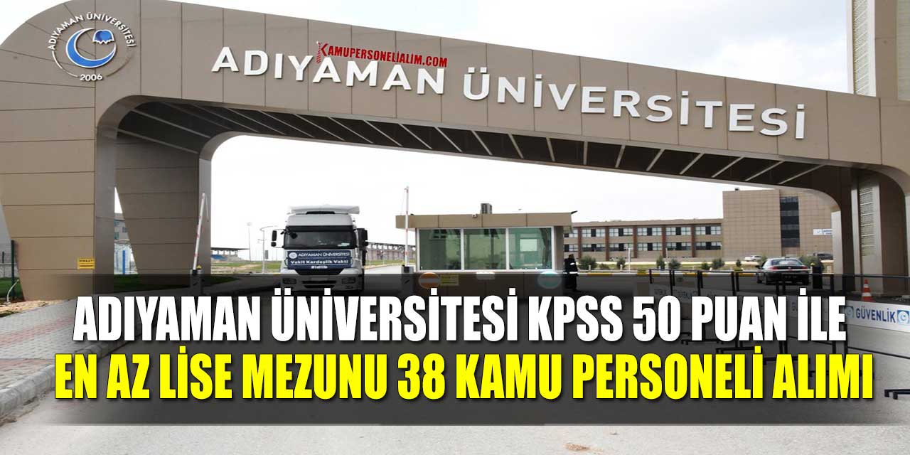 Adıyaman Üniversitesi KPSS 50 Puanla 38 Kamu Personeli Alımı