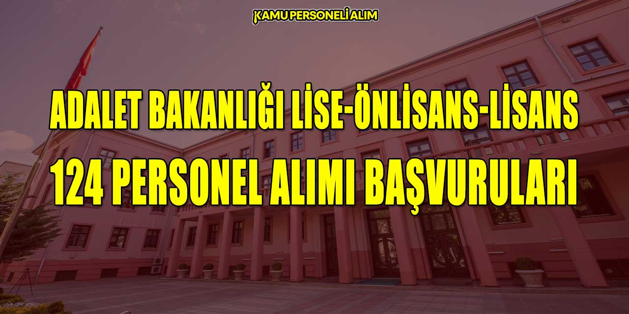 Adalet Bakanlığı Lise-Önlisans-Lisans 124 Personel Alımı Başvuruları