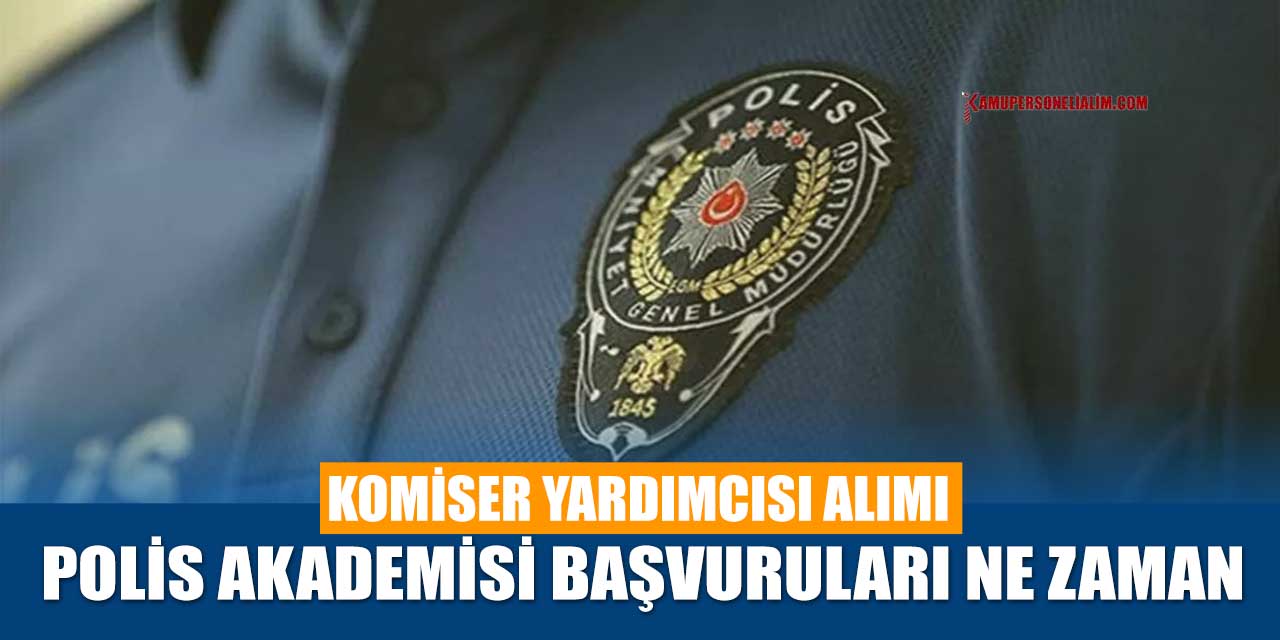 Komiser Yardımcısı Alımı Polis Akademisi Başvuruları Ne Zaman
