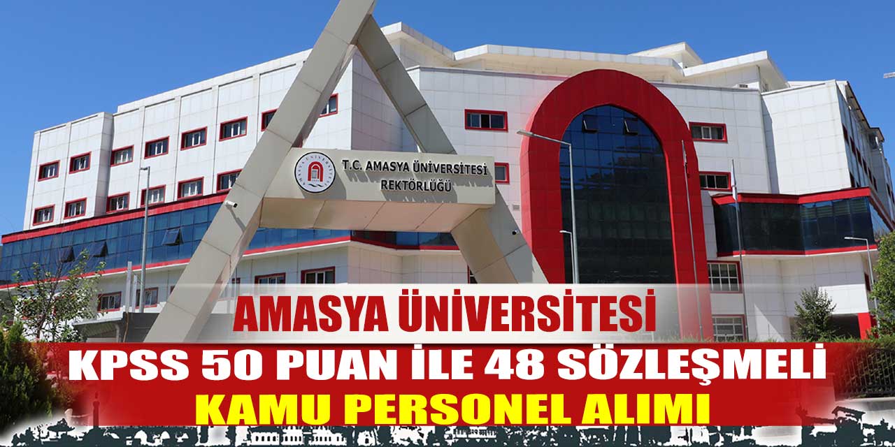 Amasya Üniversitesi KPSS 50 Puanla 48 Sözleşmeli Kamu Personel Alımı