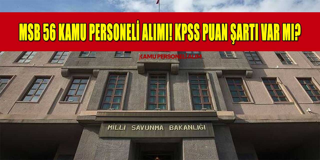 MSB 56 Kamu Personeli Alımı! KPSS Puan Şartı Var Mı?