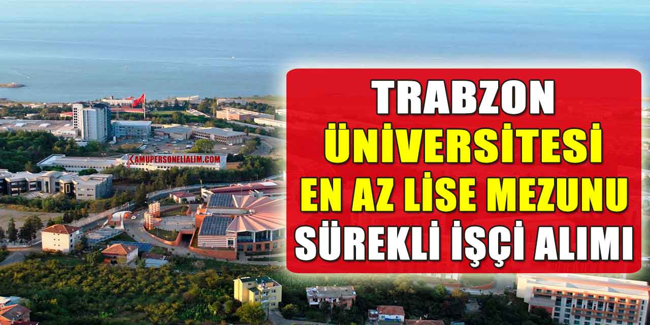 Trabzon Üniversitesi 8 Sözleşmeli Personel Alımı! Güvenlik, İşçi ve Memur Alımı