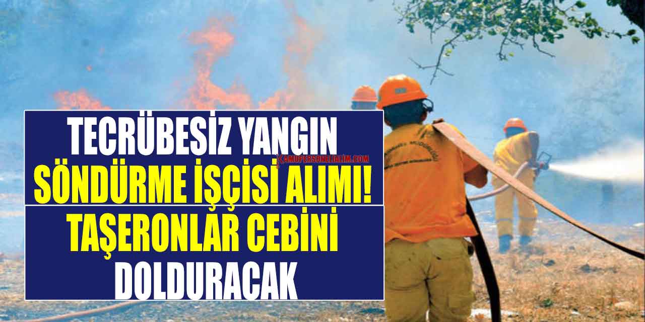 Tecrübesiz Yangın Söndürme İşçisi Alımı! Taşeronlar Cebini Dolduracak