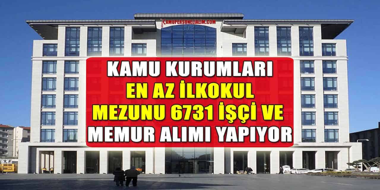 Kamu Kurumları En Az İlkokul Mezunu 6731 İşçi Ve Memur Alımı Yapıyor