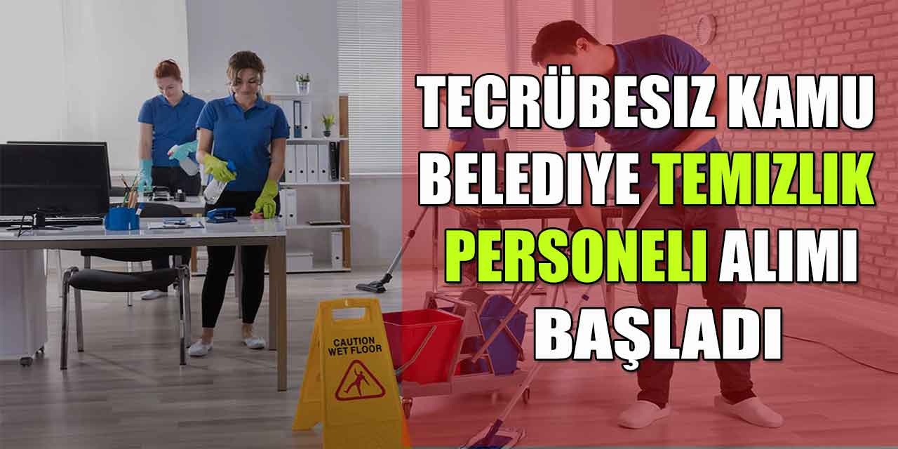 Tecrübesiz Kamu Belediye Temizlik Personeli Alımı Başladı
