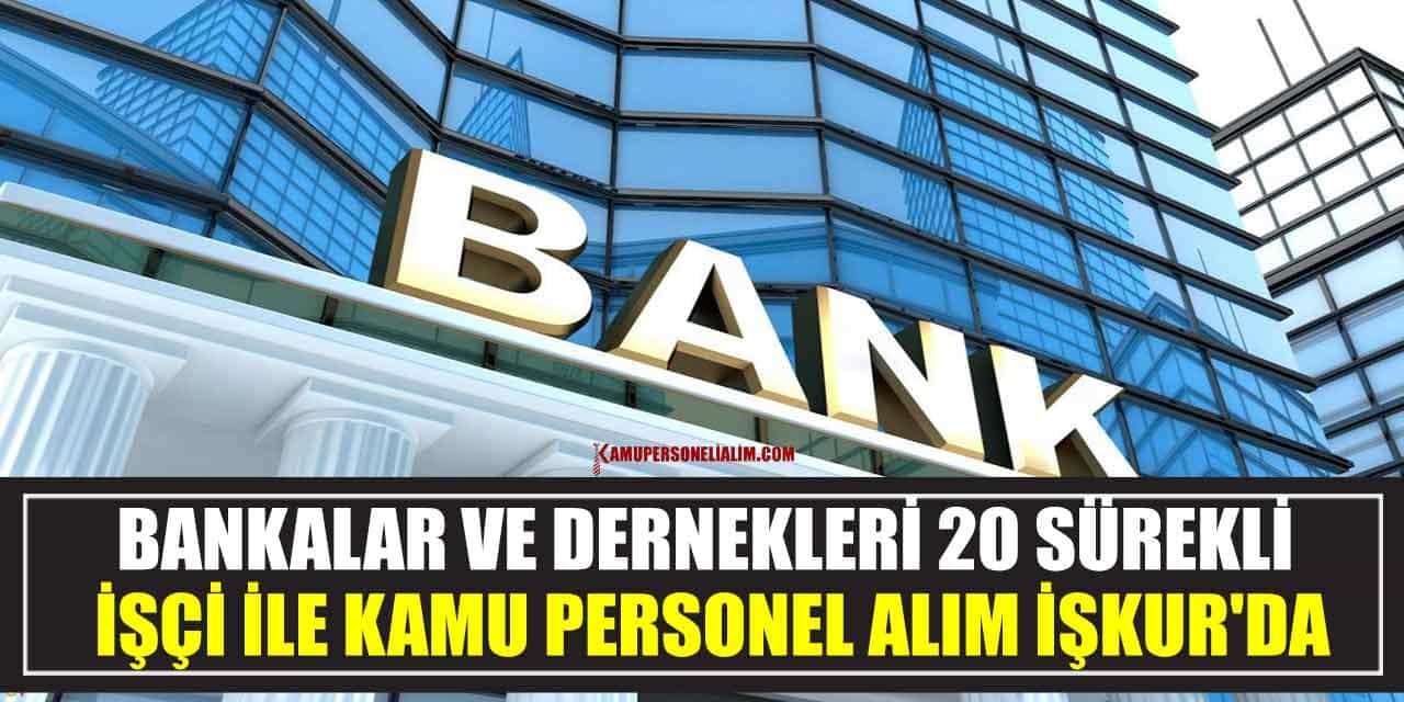 Bankalar Ve Dernekleri 20 Sürekli İşçi İle Kamu Personel Alım İşkur'da