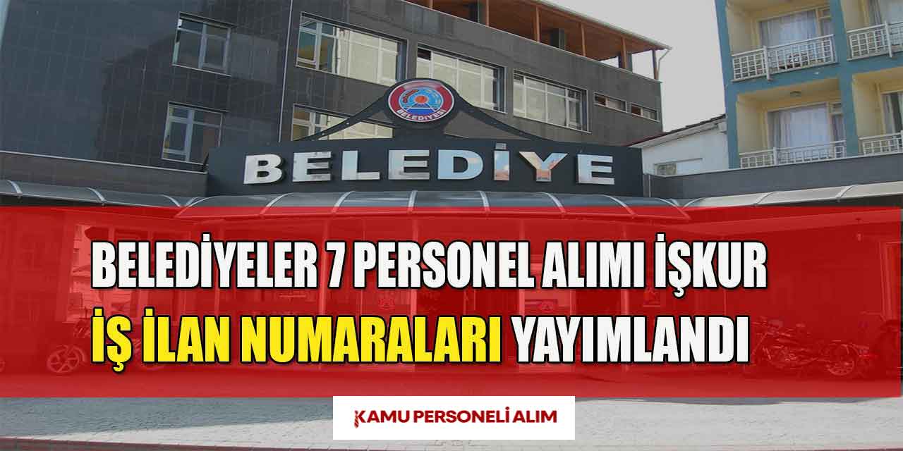 Belediyeler 7 Personel Alımı İŞKUR İş İlan Numaraları Yayımlandı