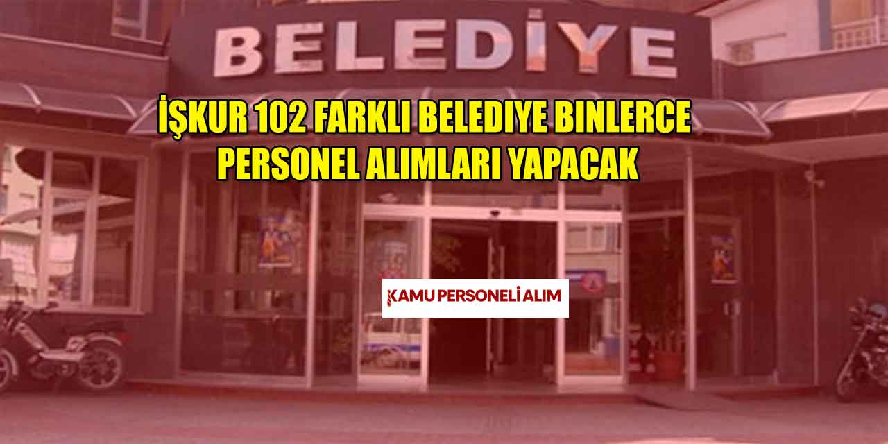İŞKUR 102 Farklı Belediye Binlerce Personel Alımları Yapacak