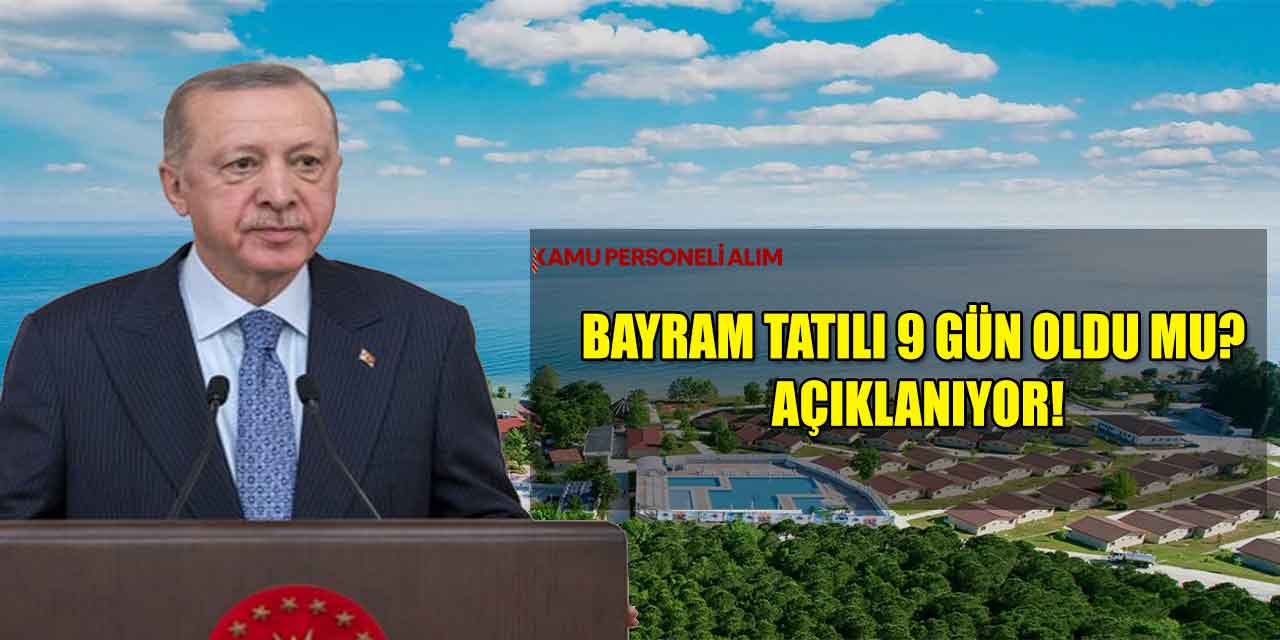 Bayram Tatili 9 Gün Oldu Mu? Açıklanıyor