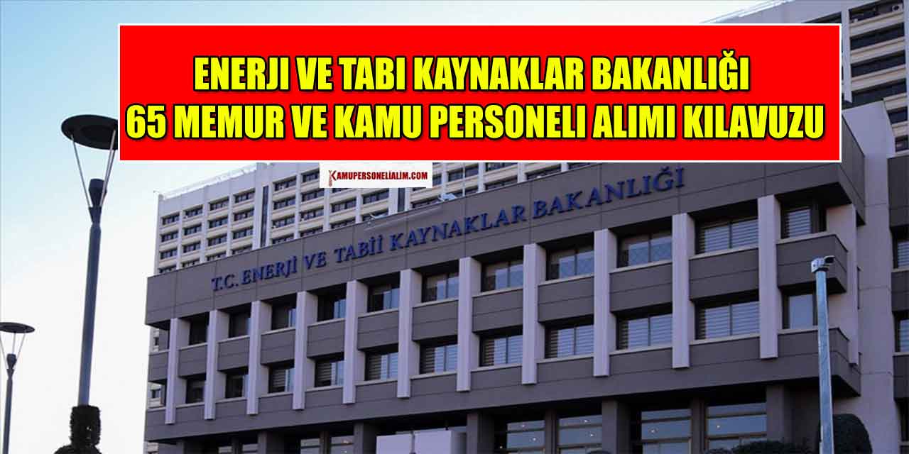 Enerji Ve Tabi Kaynaklar Bakanlığı 65 Memur Ve Kamu Personeli Alımı Kılavuzu