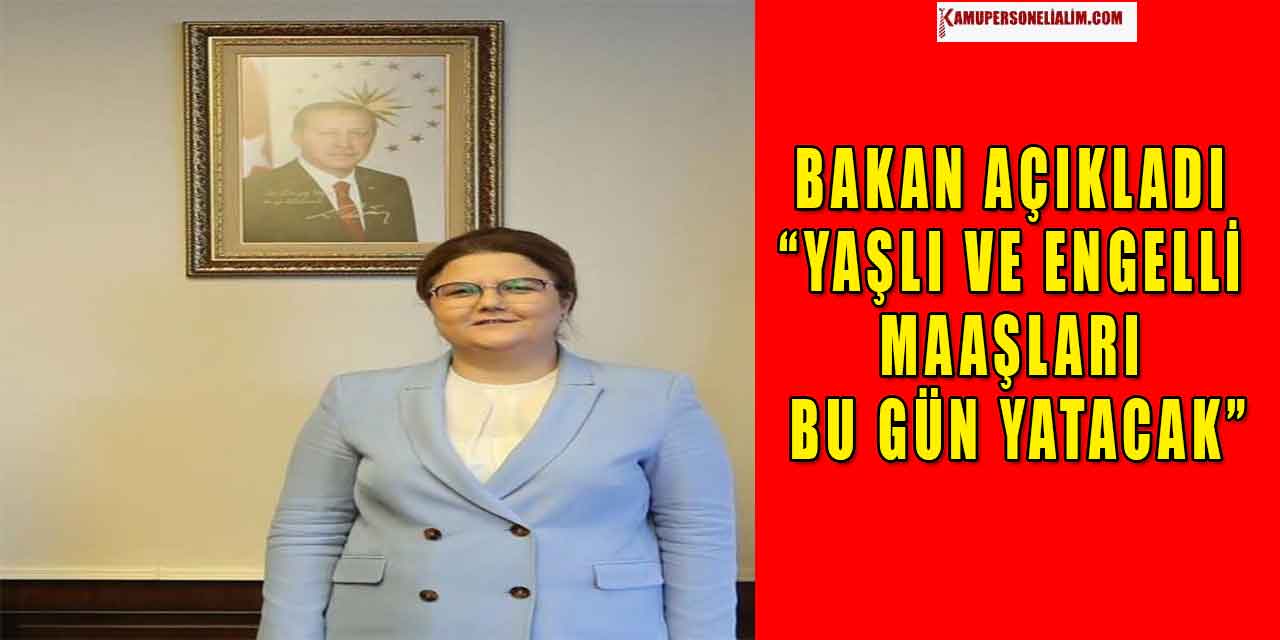 Bakan Açıkladı “Yaşlı ve Engelli Maaşları Bu Gün Yatacak”