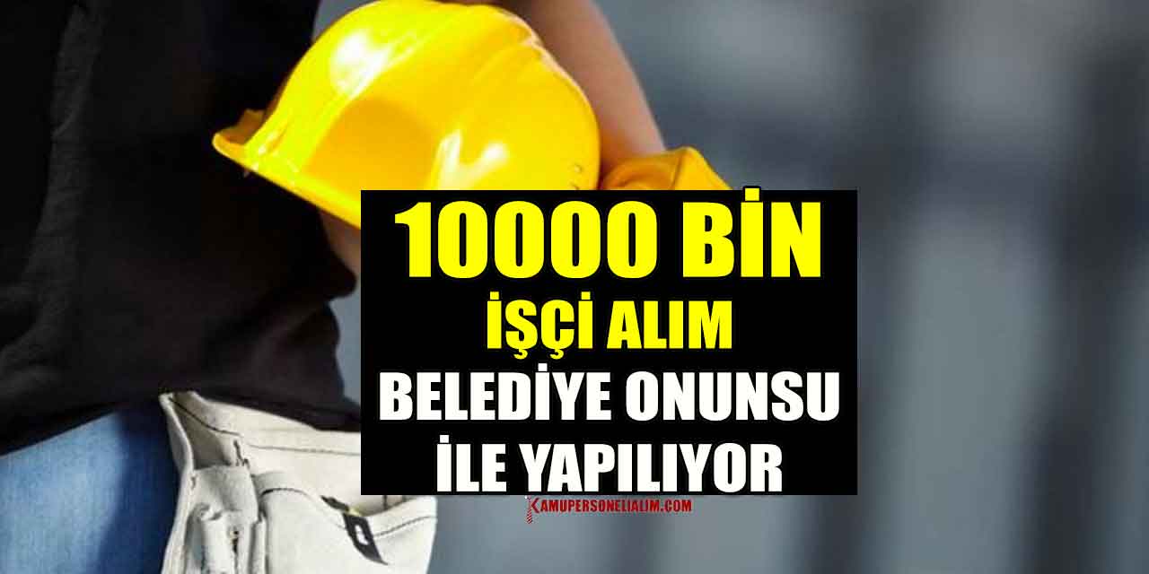 Mayıs 10000 İşçi Alımı Belediye Anonsu İle Aranıyor