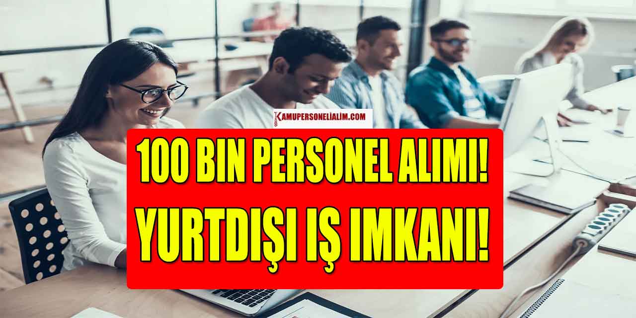 Yurtdışı İş İmkanı! Gençler İçin 100 Bin Personel Alımı Fırsatı