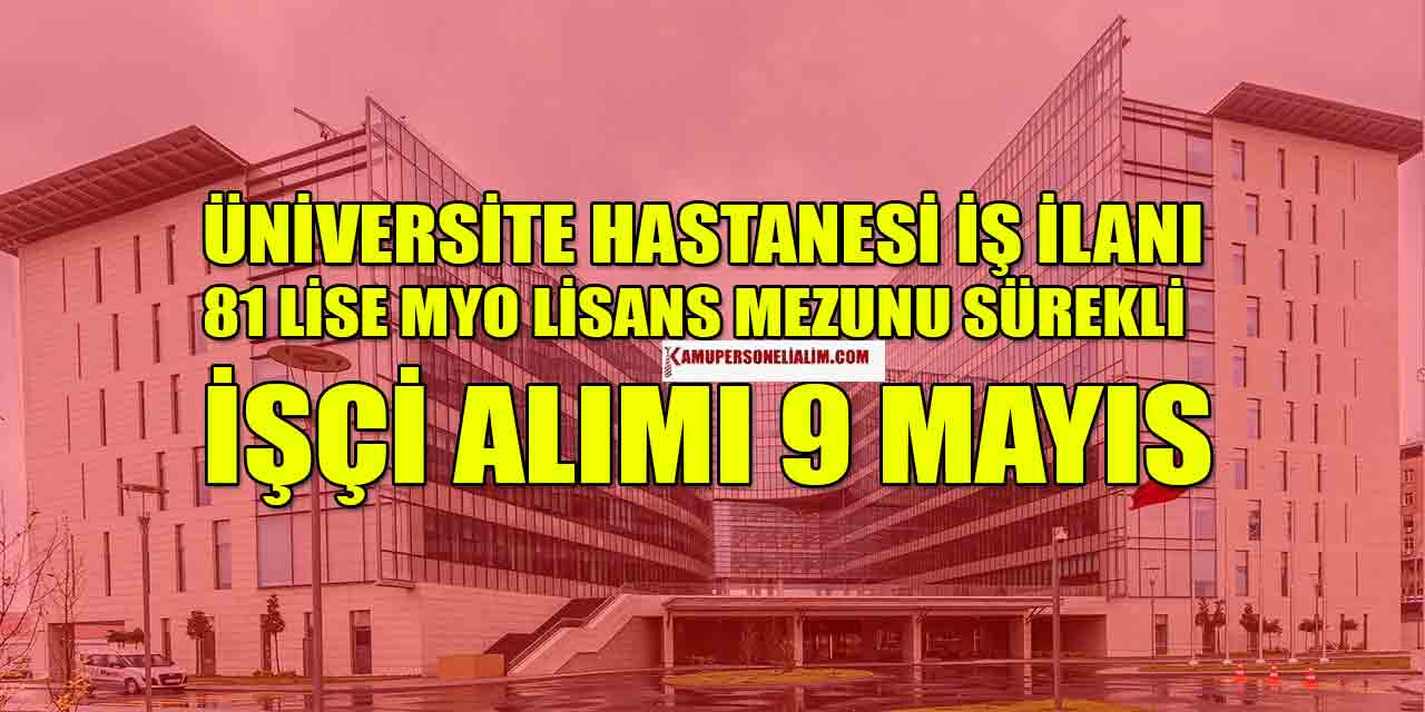 Üniversite Hastanesi 81 Lise MYO Lisans Mezunu Sürekli İşçi Alımı 9 Mayıs