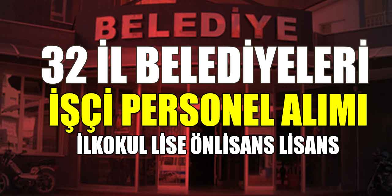 Belediye Başkanlıkları 32 İl Kamu Personel, Memur ve İşçi Alım Listesi