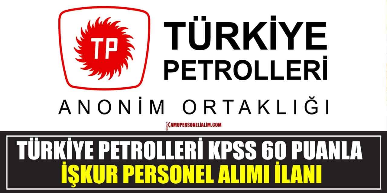 Türkiye Petrolleri KPSS 60 Puanla İŞKUR Personel Alımı İlanı