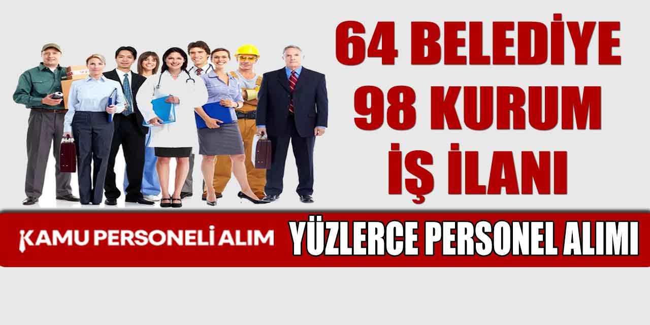 64 Belediye 98 Kurum Yüzlerce Kamu Personeli Alımı