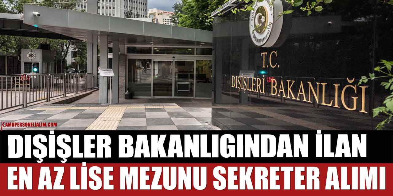 En Az Lise Mezunu Dışişleri Bakanlığı Kamu Sekreter Alımı