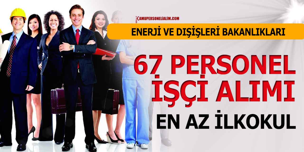 Enerji ve Dışişleri Bakanlığı 67 Personel alımı İş İlanları