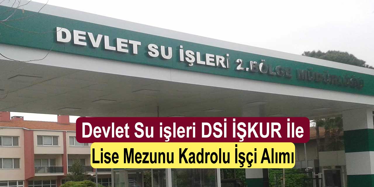 Devlet Su İşleri DSİ Lise Mezunu Kadrolu İşçi Alımı