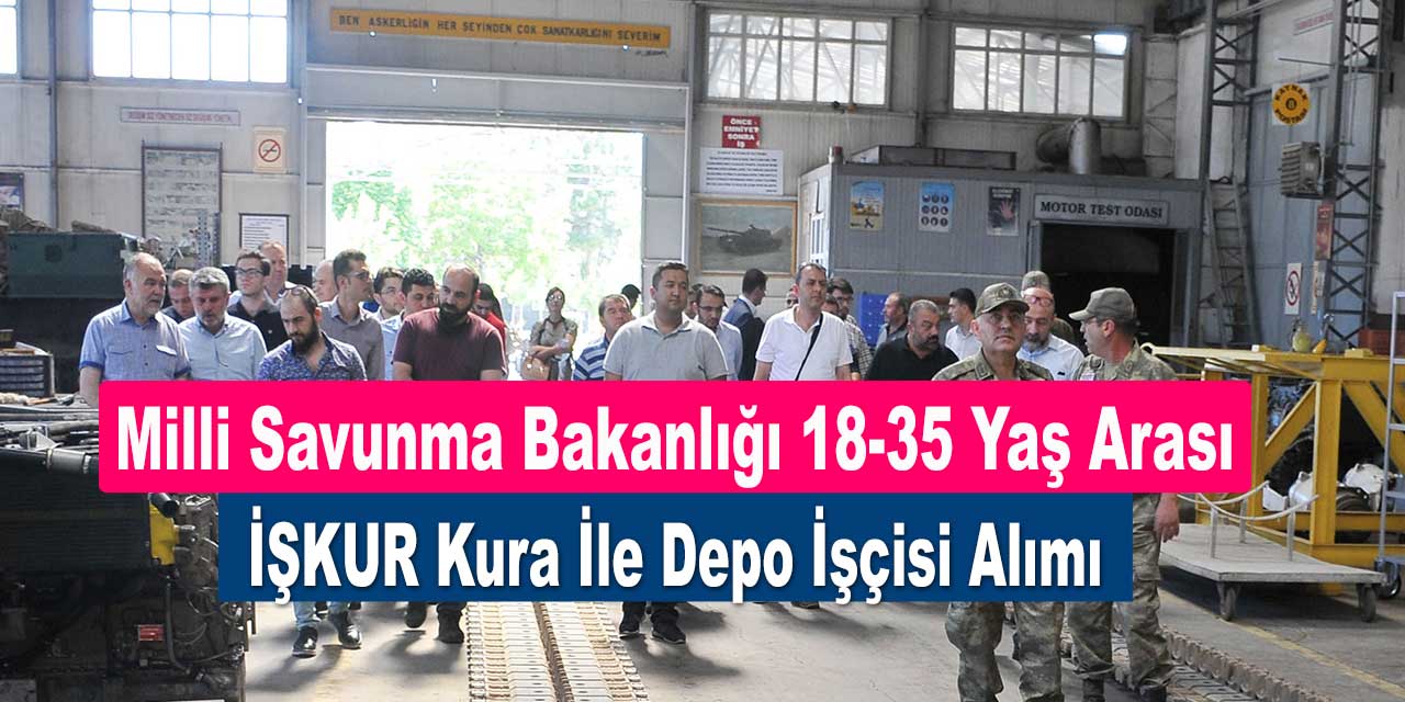 Milli Savunma Bakanlığı 18-35 Yaş Arası İŞKUR Kura İle Depo İşçisi Alımı