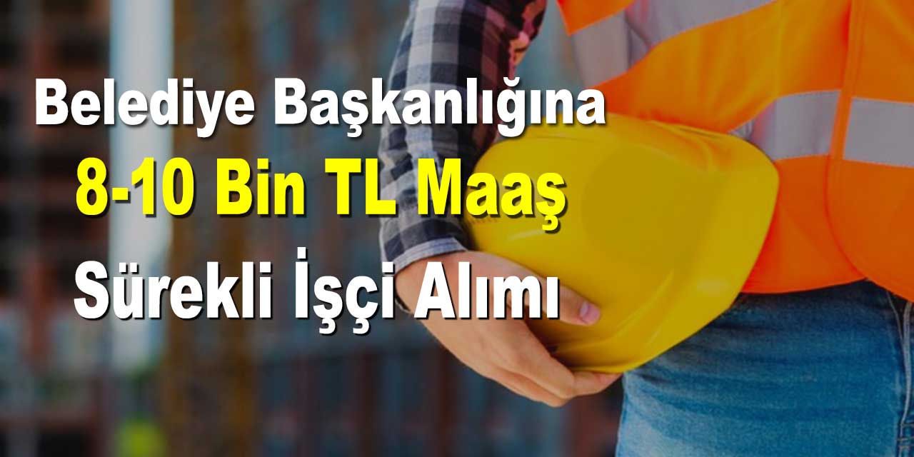 Milas Belediyesi 8-10 Bin TL Maaş İle Kadrolu İşçi Alımı